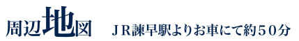 周辺地図 JR諫早駅よりお車にて約50分