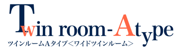 Twin room-Atype ツインルームAタイプ＜ワイドツインルーム＞